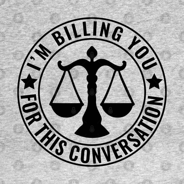 I'm Billing You For This Conversation Funny Lawyer by HeroGifts